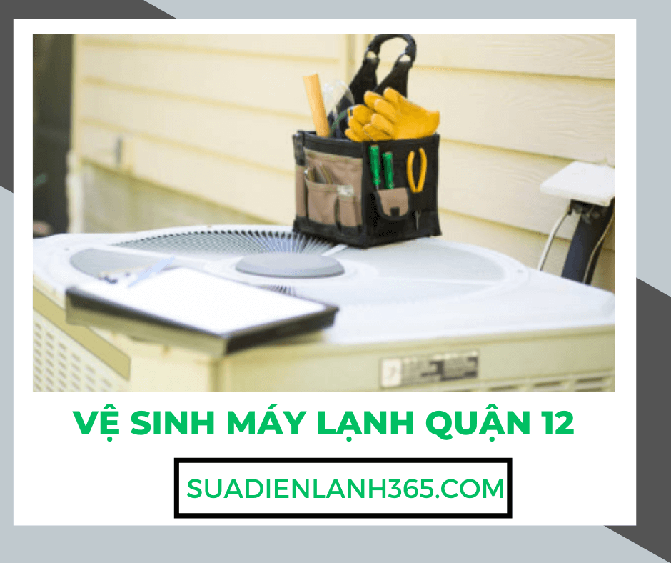 Vệ Sinh Máy Lạnh Quận 12 | Dịch Vụ Chuyên Nghiệp, Giá Tốt