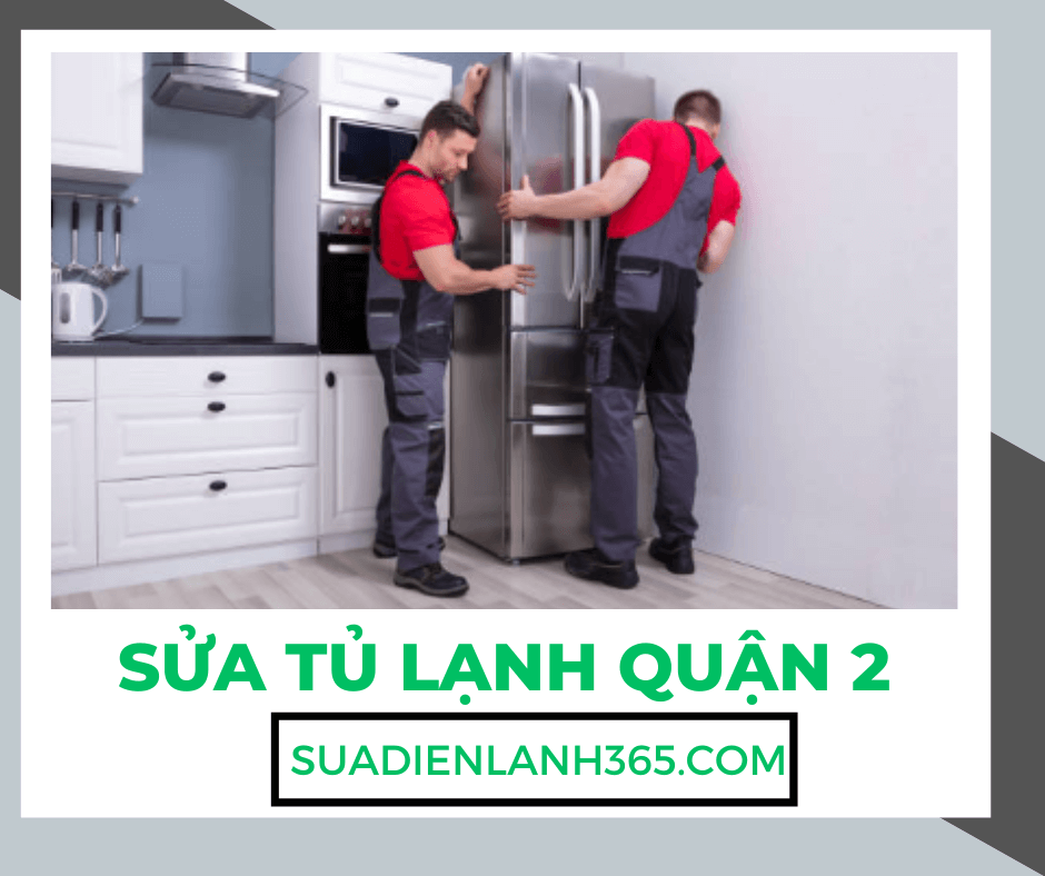 Dịch Vụ Sửa Tủ Lạnh Quận 2 Uy Tín, Chất Lượng - Liên Hệ Ngay!