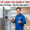 Sửa Tủ Lạnh Quận 9 Tại Nhà Uy Tín, Nhanh Chóng 30 Phút Có Mặt